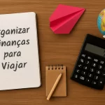 Como se organizar financeiramente para viajar: guia prático